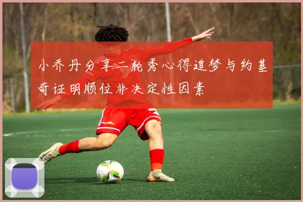 小乔丹分享二轮秀心得追梦与约基奇证明顺位非决定性因素