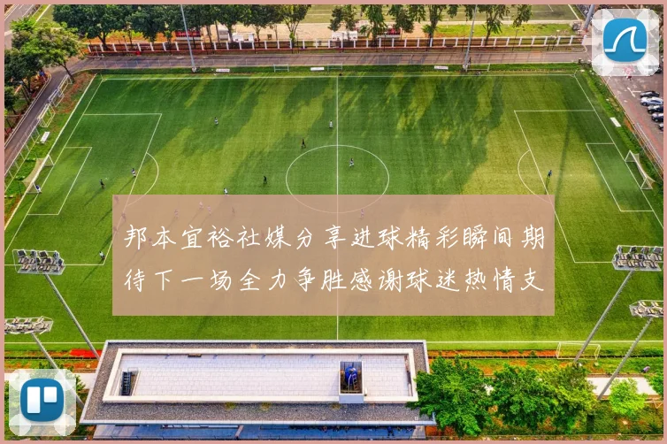 邦本宜裕社媒分享进球精彩瞬间期待下一场全力争胜感谢球迷热情支持